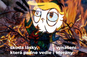Škoda lásky, která padne vedle. Vyneste společně s námi letošní Moranu!